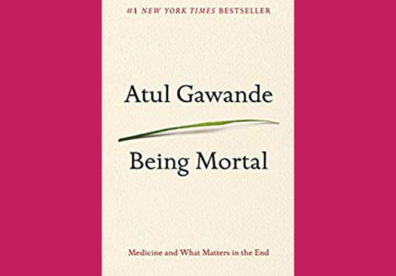 Being Mortal: Medicine and What Matters in the End* by Atul Gawande