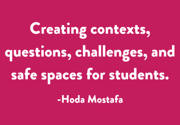 Creating contexts, questions, challenges, and safe spaces for students.