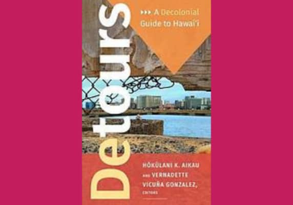 Detours : a decolonial guide to Hawai’i, by Hokulani Aikau and Vernadette Vicuña Gonzalez
