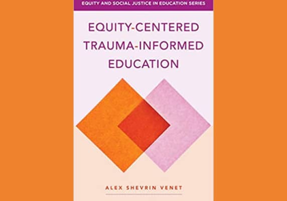 Equity-Centered Trauma-Informed Education, by Alex Shevrin Venet