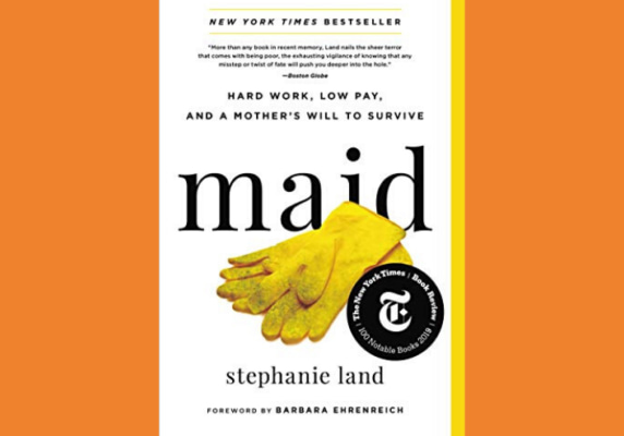 Maid: Hard Work, Low Pay, and a Mother's Will to Survive, by Stephanie Land