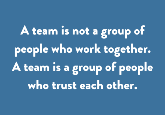 A team is not a group of people who work together. A team is a group of people who trust each other.
