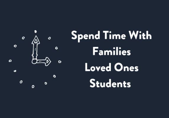 Spend time with families, loved ones, and students