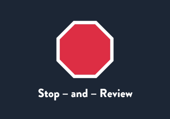 Stop – and – Review
