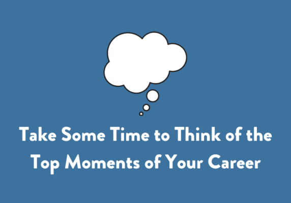 Take Some Time to Think of the Top Moments of Your Career