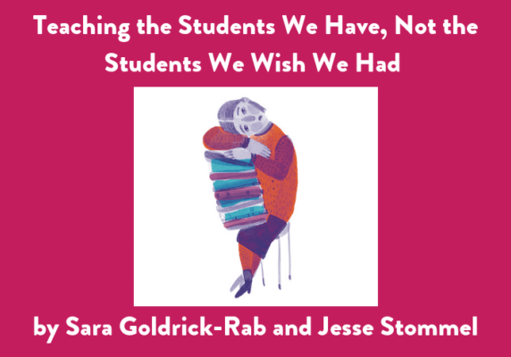 Teaching the Students We Have, Not the Students We Wish We Had, by Sara Goldrick-Rab and Jesse Stommel