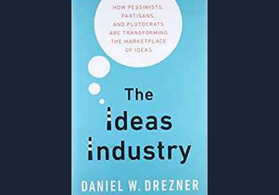 The Ideas Industry: How Pessimists, Partisans, and Plutocrats are Transforming the Marketplace of Ideas* by Daniel Dresdner