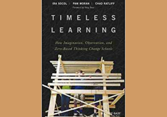 Timeless Learning: How Imagination, Observation, and Zero-Based Thinking Change Schools, by Ira David Socol, Pam Moran, Chad Ratliff