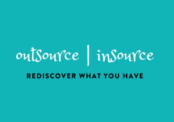 Outsource - Insource - Rediscover what you have