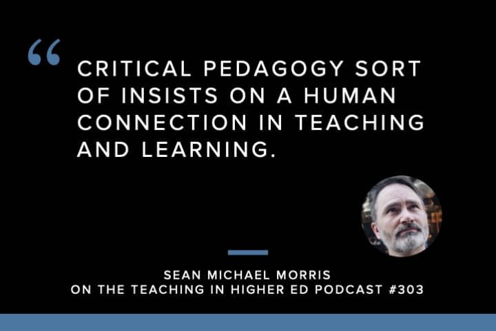 Critical pedagogy sort of insists on a human connection in teaching and learning. 