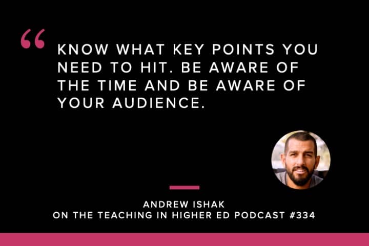 Know what key points you need to hit. Be aware of the time and be aware of your audience.