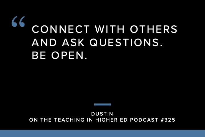 Connect with others and ask questions. Be open.