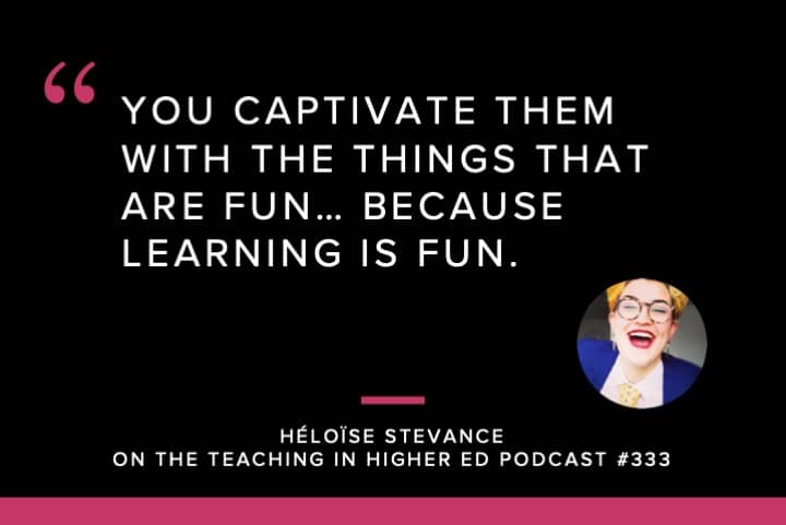 You captivate them with the things that are fun… because learning is fun.