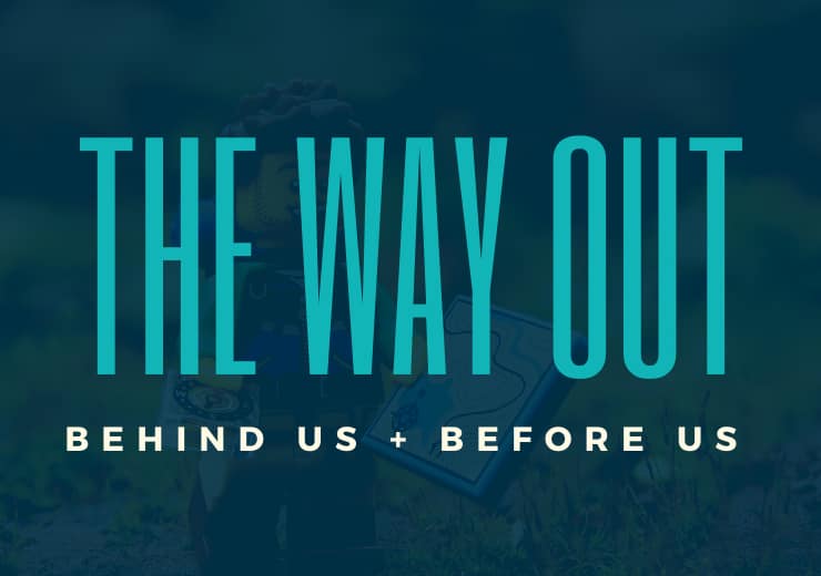 The way out: Behind us + before us