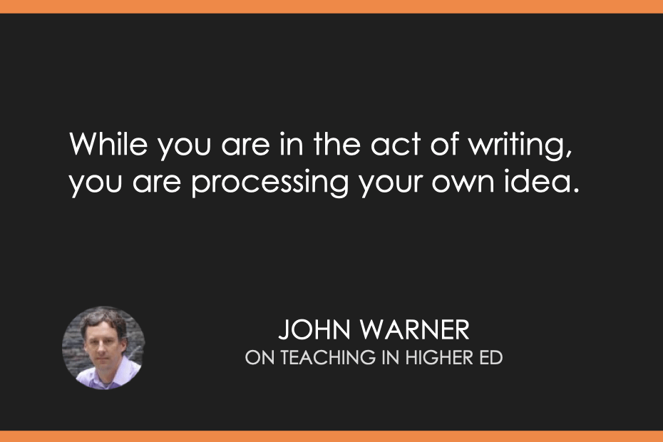 While you are in the act of writing, you are processing your own idea. 