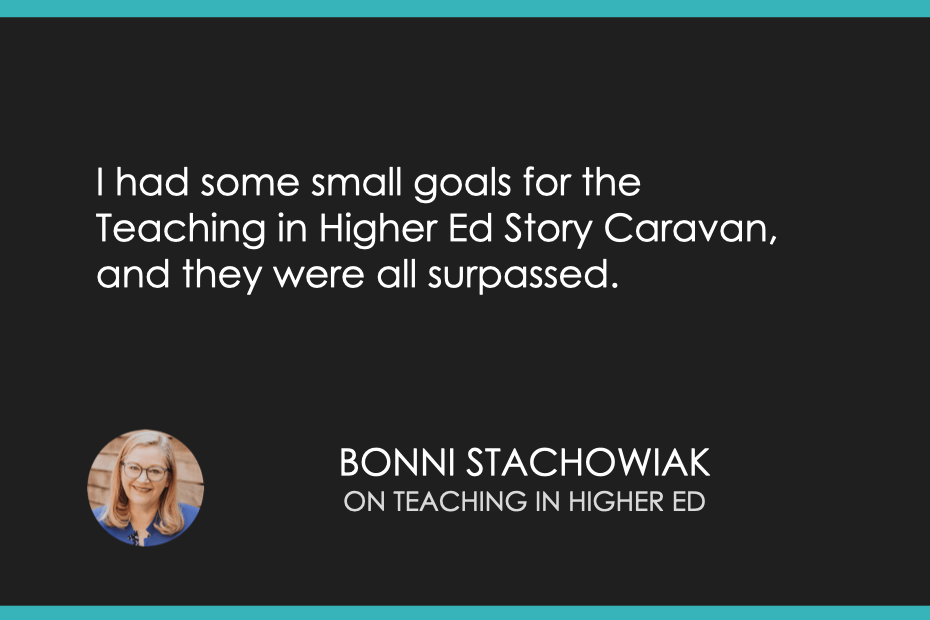 I had some small goals for the Teaching in Higher Ed Story Caravan, and they were all surpassed. 