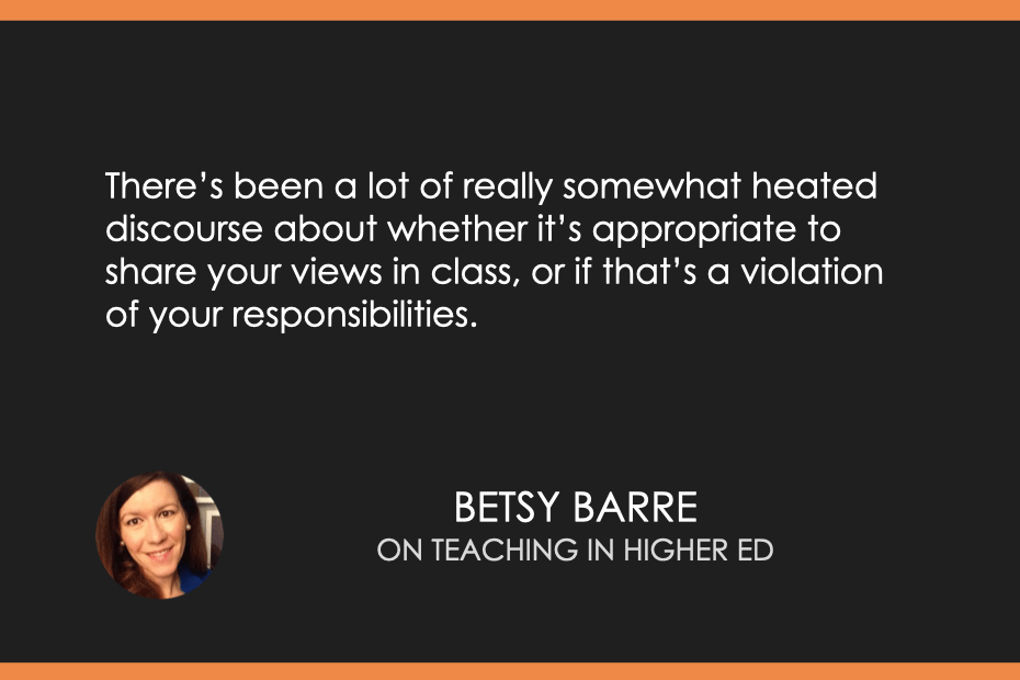 There’s been a lot of really somewhat heated discourse about whether it’s appropriate to share your views in class, or if that’s a violation of your responsibilities.