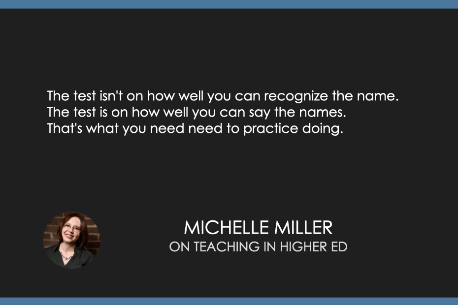 The test isn't on how well you can recognize the name. The test is on how well you can say the names. That's what you need need to practice doing.