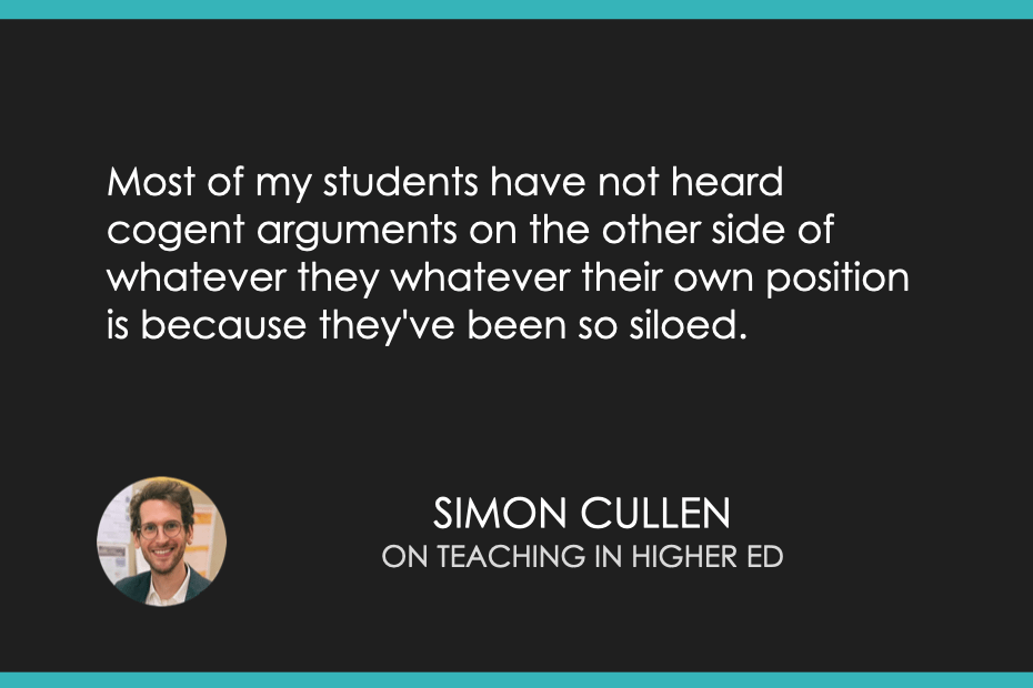 Most of my students have not heard cogent arguments on the other side of whatever they whatever their own position is because they've been so siloed.