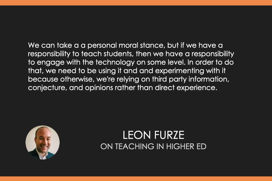 We can take a a personal moral stance, but if we have a responsibility to teach students, then we have a responsibility to engage with the technology on some level. In order to do that, we need to be using it and and experimenting with it because otherwise, we're relying on third party information, conjecture, and opinions rather than direct experience.