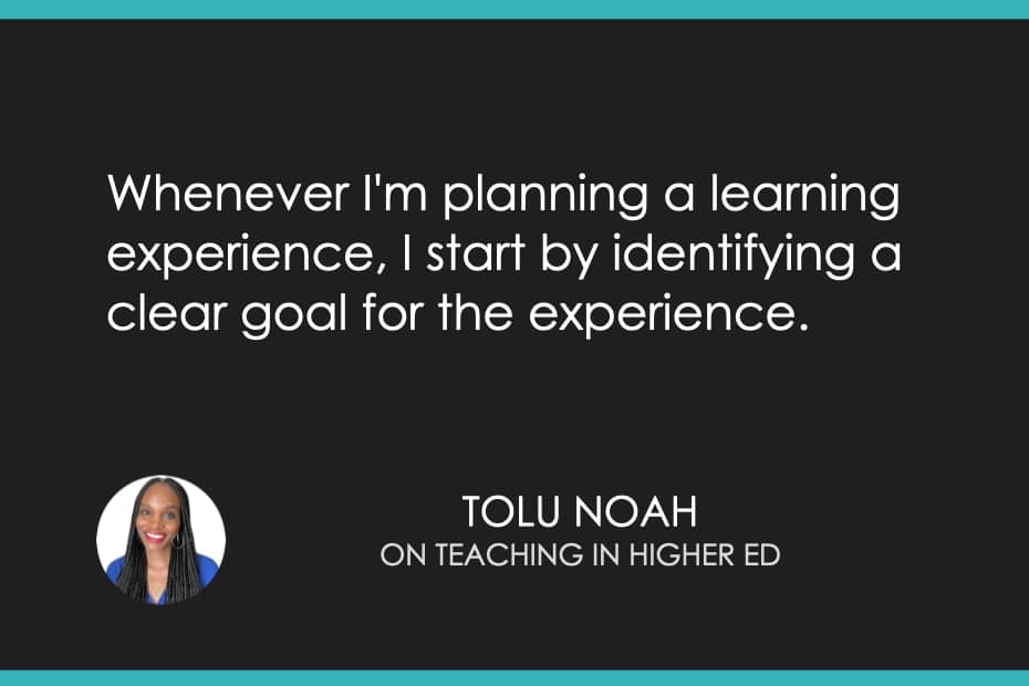 Whenever I'm planning a learning experience, I start by identifying a clear goal for the experience. 