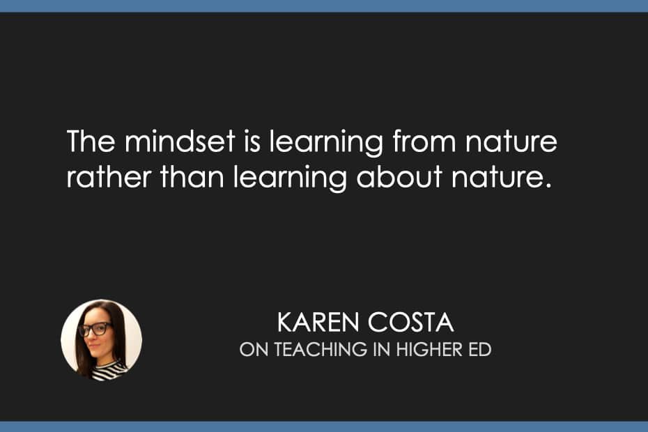 The mindset is learning from nature rather than learning about nature.
