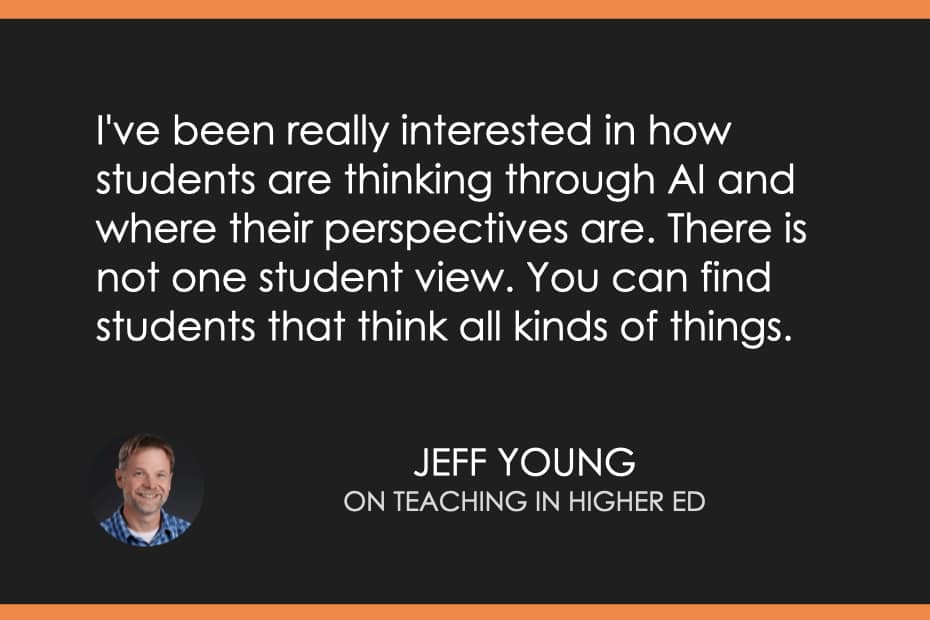 I've been really interested in how students are thinking through AI and where their perspectives are. There is not one student view. You can find students that think all kinds of things. 