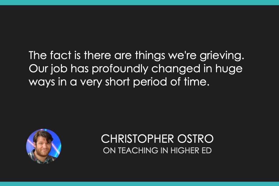 The fact is there are things we're grieving. Our job has profoundly changed in huge ways in a very short period of time.