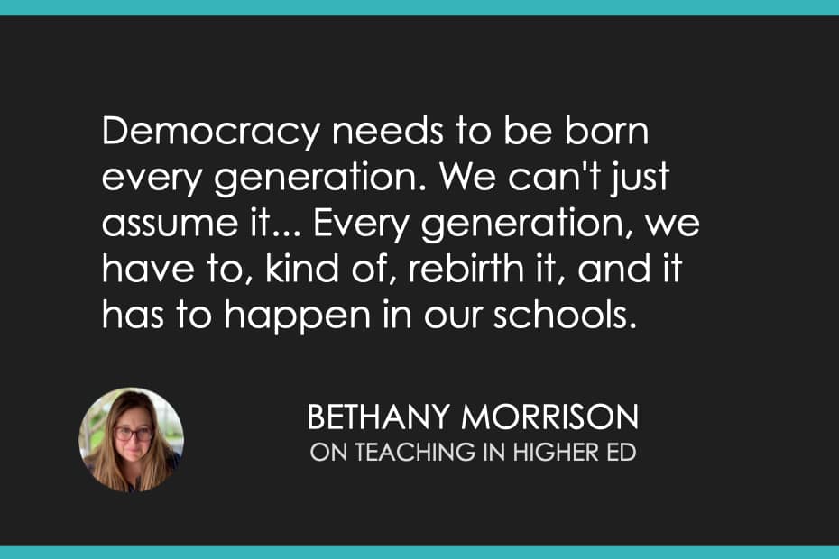 Democracy needs to be born every generation. We can't just assume it... Every generation, we have to kind of rebirth it, and it has to happen in our schools.