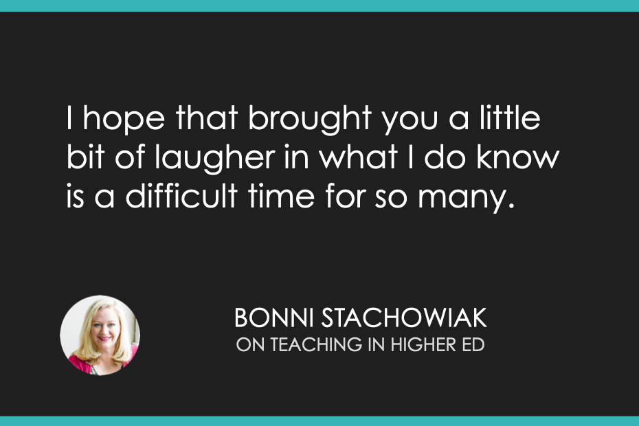 I hope that brought you a little bit of laugher in what I do know is a difficult time for so many.