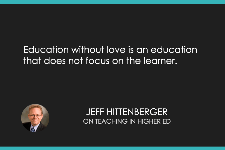 Education without love is an education that does not focus on the learner.
