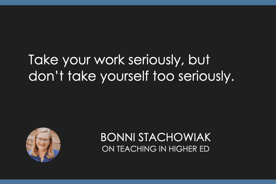 Take your work seriously, but don’t take yourself too seriously.