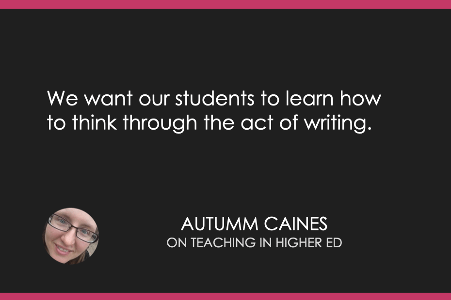 We want our students to learn how to think through the act of writing.