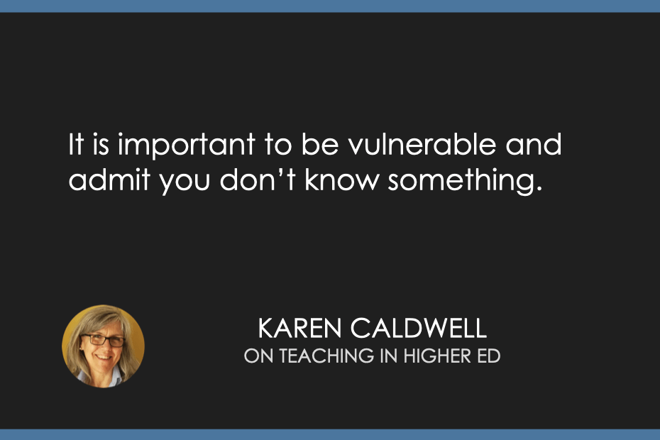 It is important to be vulnerable and admit you don’t know something.