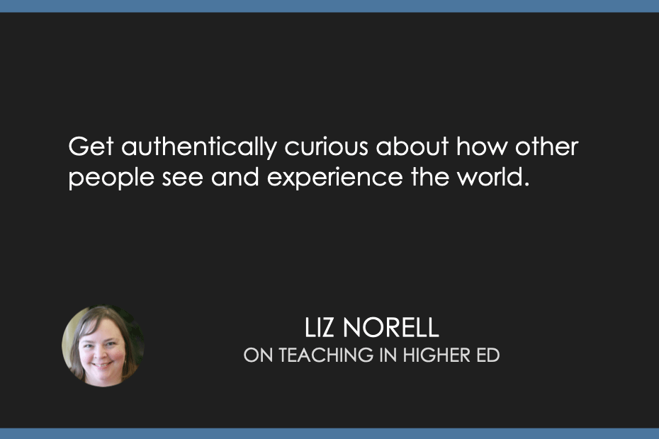Get authentically curious about how other people see and experience the world. 