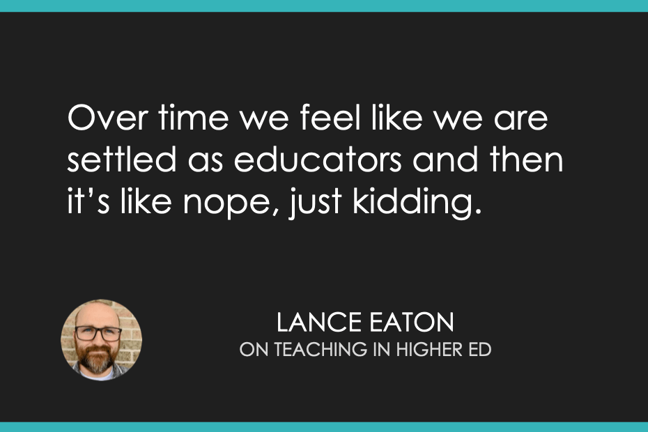Over time we feel like we are settled as educators and then it’s like nope, just kidding. 