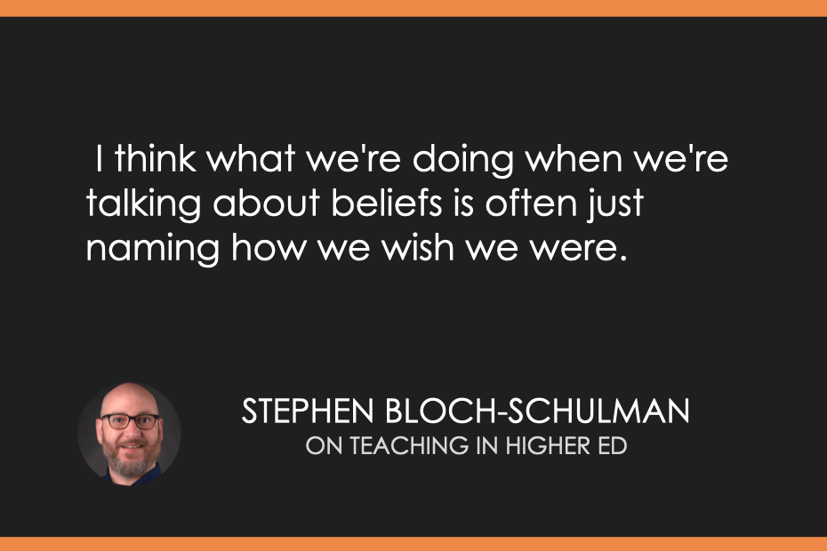  I think what we're doing when we're talking about beliefs is often just naming how we wish we were.