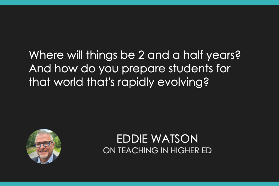 Where will things be 2 and a half years? And how do you prepare students for that world that's rapidly evolving?