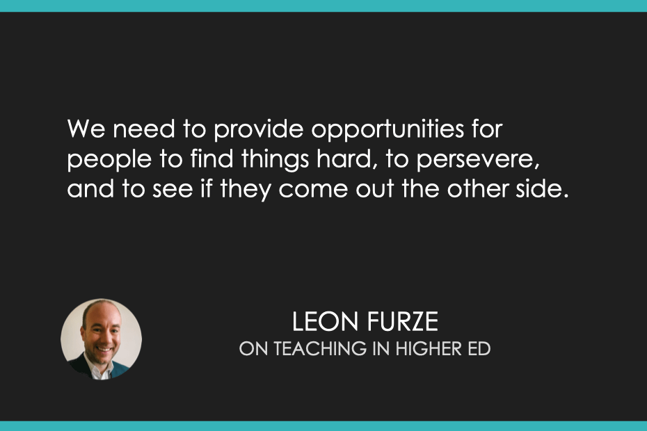 We need to provide opportunities for people to find things hard, to persevere, and to see if they come out the other side. 