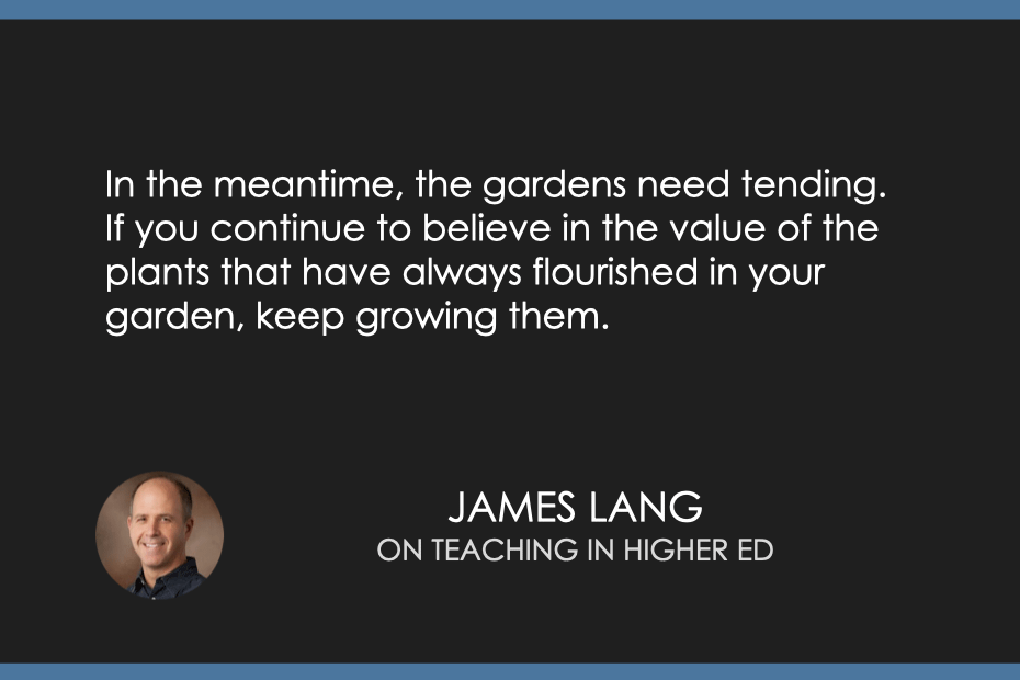 In the meantime, the gardens need tending. If you continue to believe in the value of the plants that have always flourished in your garden, keep growing them. 