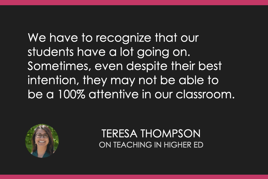 We have to recognize that our students have a lot going on. Sometimes, even despite their best intention, they may not be able to be a 100% attentive in our classroom.