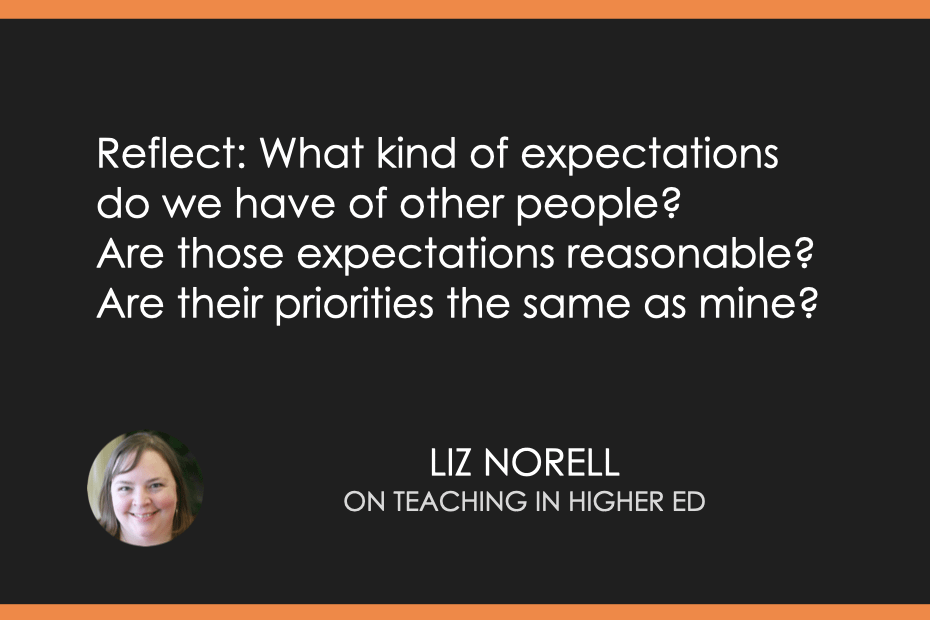 Reflect: What kind of expectations do we have of other people? Are those expectations reasonable? Are their priorities the same as mine?