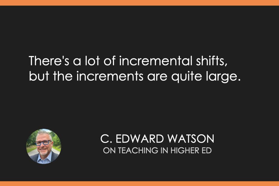 There's a lot of incremental shifts, but the increments are quite large.