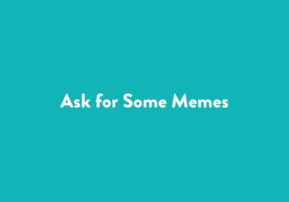 Ask for Some Memes