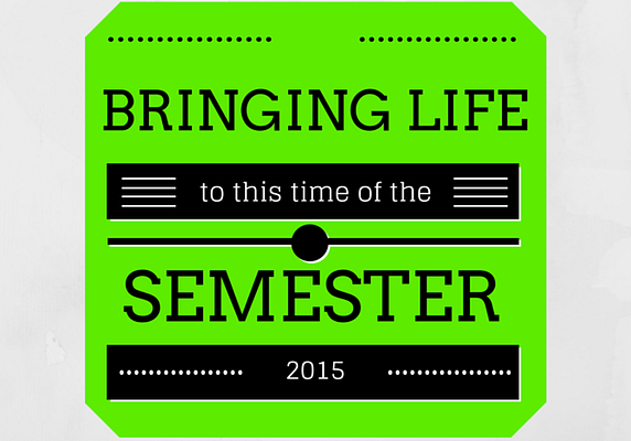 Bringing life to this time of the semester