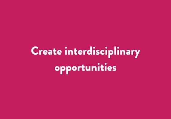 Create interdisciplinary opportunities