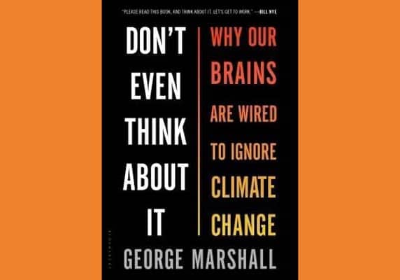 Don't Even Think About It: Why Our Brains Are Wired to Ignore Climate Change, by George Marshall