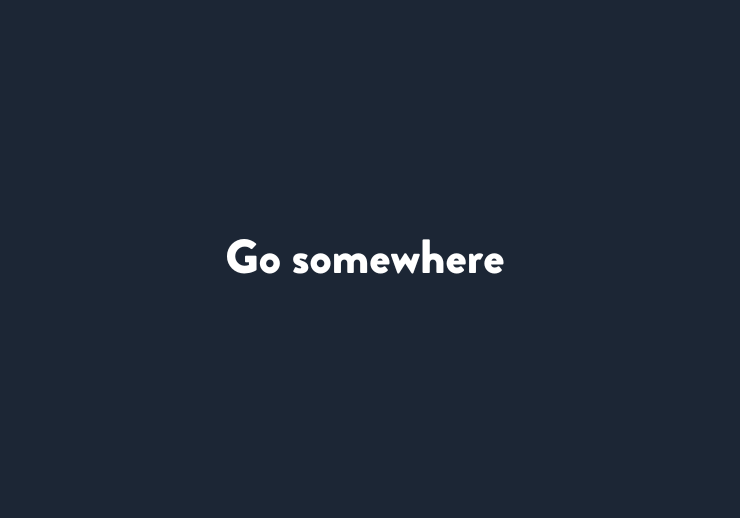 Go somewhere