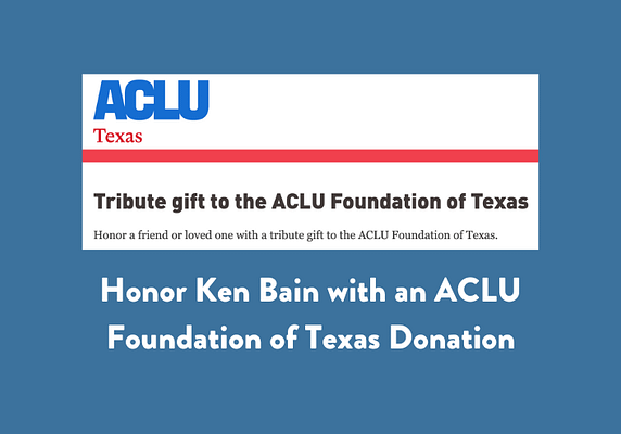 Honor Ken Bain with an ACLU Foundation of Texas Donation