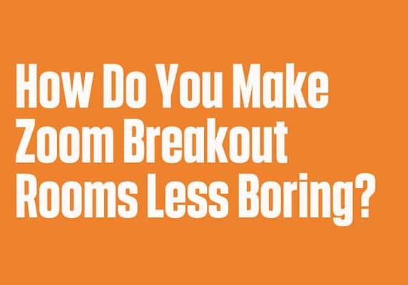 How Do You Make Zoom Breakout Rooms Less Boring?